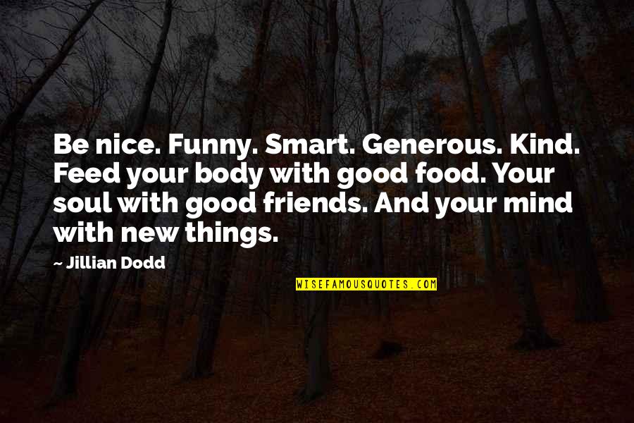 Be Good Be Kind Quotes By Jillian Dodd: Be nice. Funny. Smart. Generous. Kind. Feed your