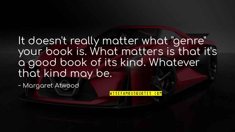 Be Good Be Kind Quotes By Margaret Atwood: It doesn't really matter what "genre" your book