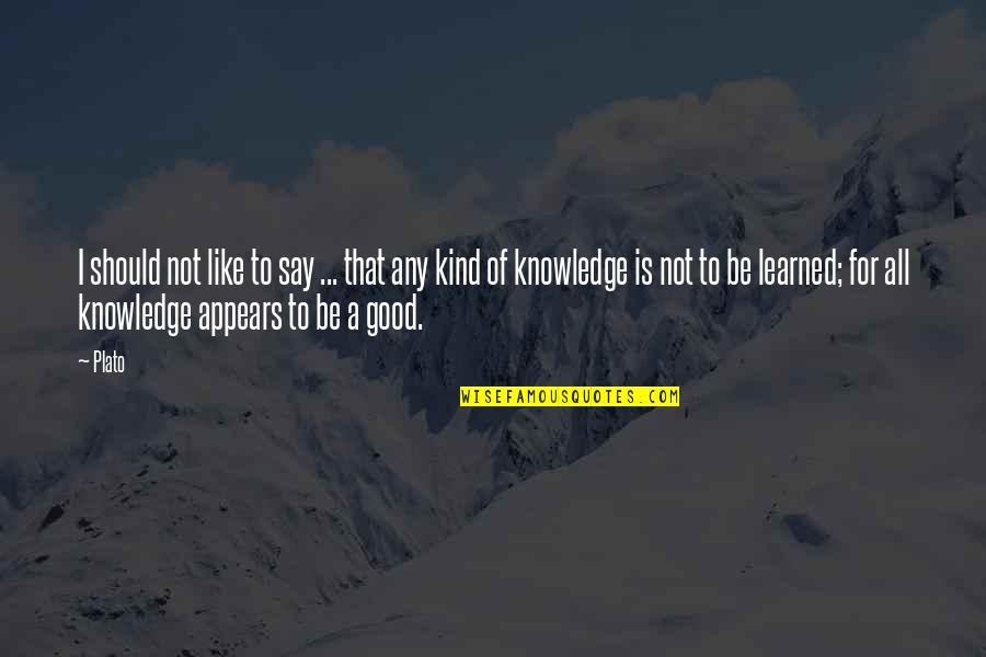 Be Good Be Kind Quotes By Plato: I should not like to say ... that