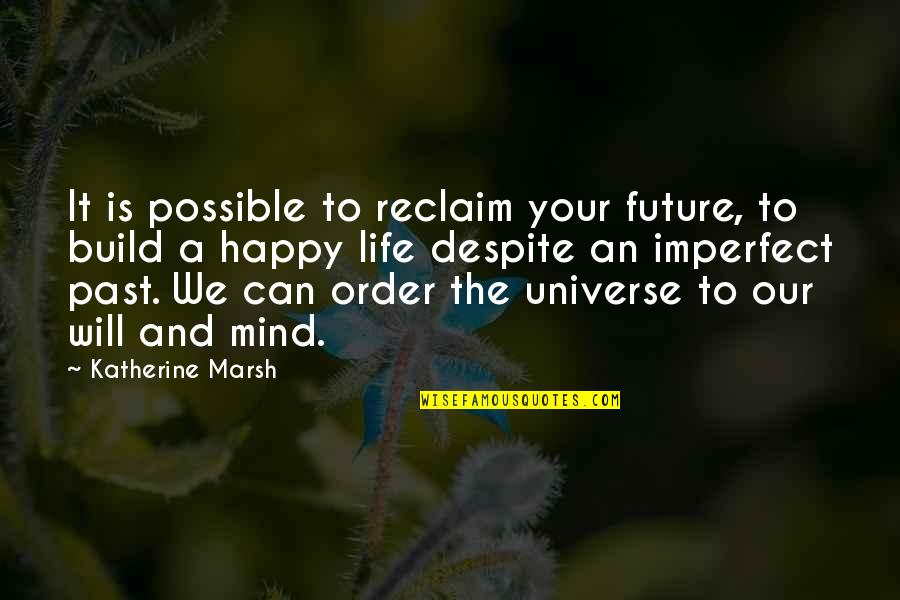 Be Happy Despite Quotes By Katherine Marsh: It is possible to reclaim your future, to