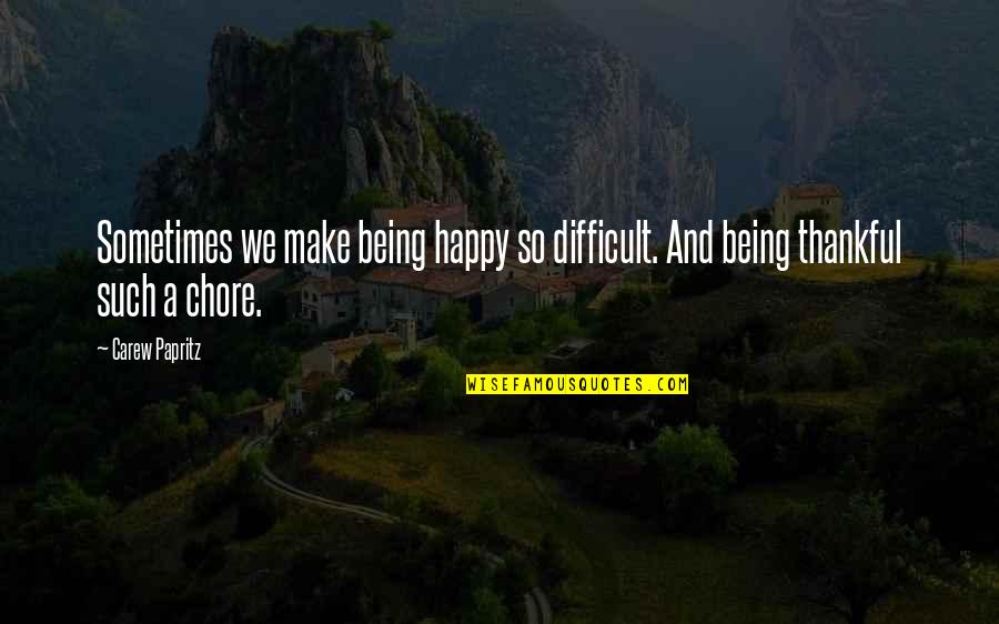 Be Happy Live Life Quotes By Carew Papritz: Sometimes we make being happy so difficult. And