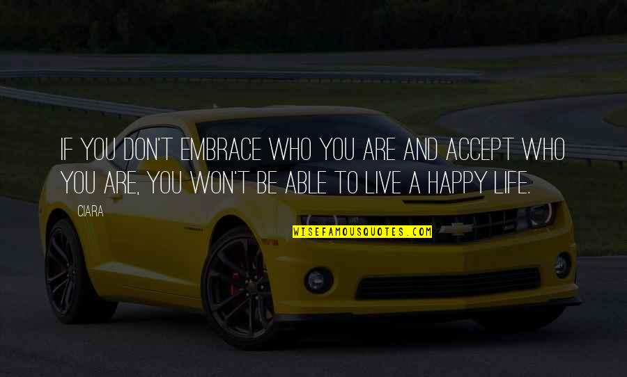 Be Happy Live Life Quotes By Ciara: If you don't embrace who you are and