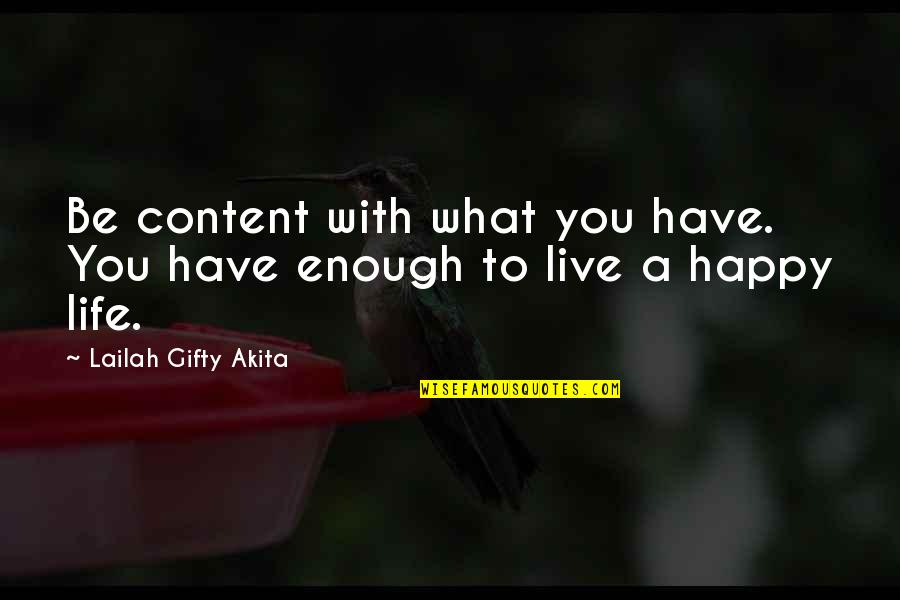 Be Happy Live Life Quotes By Lailah Gifty Akita: Be content with what you have. You have