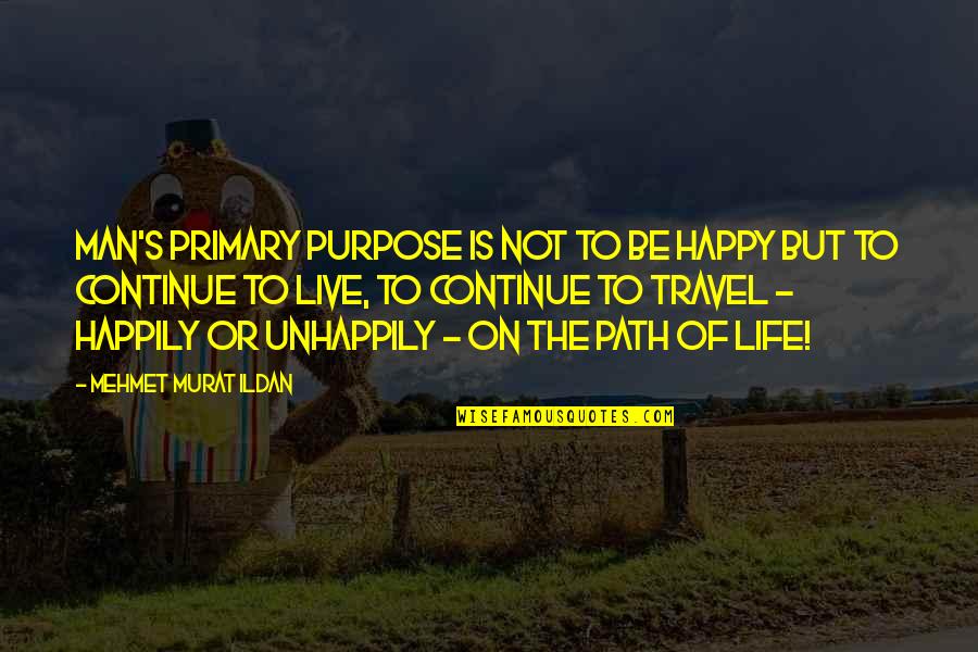 Be Happy Live Life Quotes By Mehmet Murat Ildan: Man's primary purpose is not to be happy