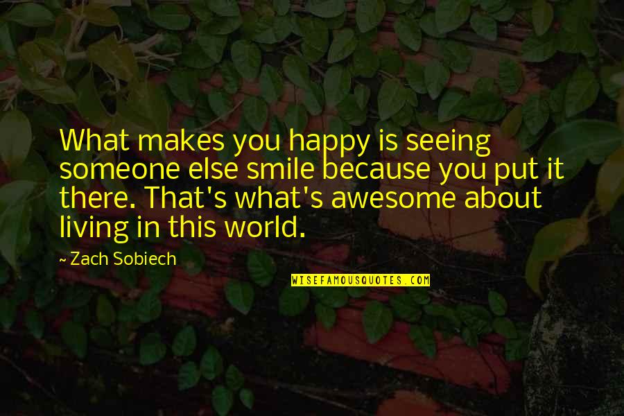 Be Happy With Someone Else Quotes By Zach Sobiech: What makes you happy is seeing someone else