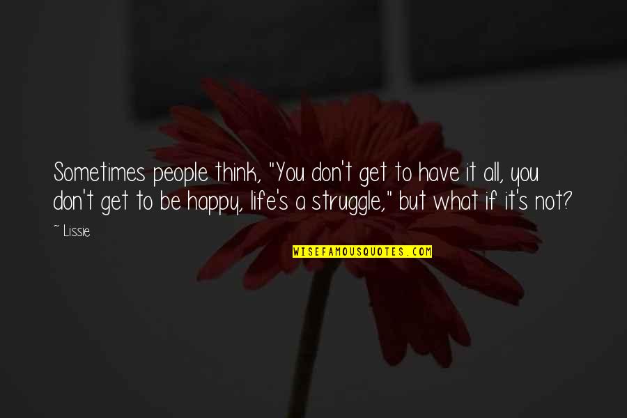 Be Happy With What You Get Quotes By Lissie: Sometimes people think, "You don't get to have