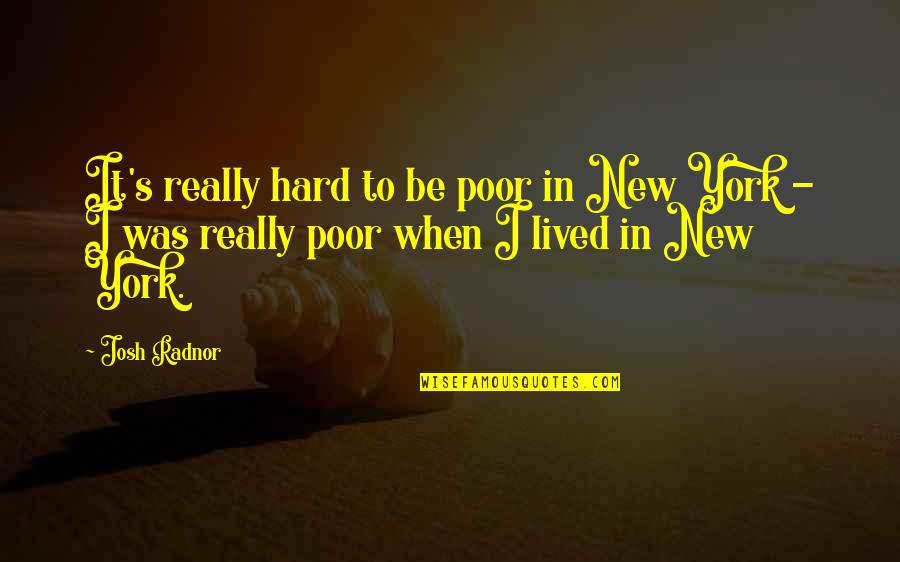 Be Hard Quotes By Josh Radnor: It's really hard to be poor in New