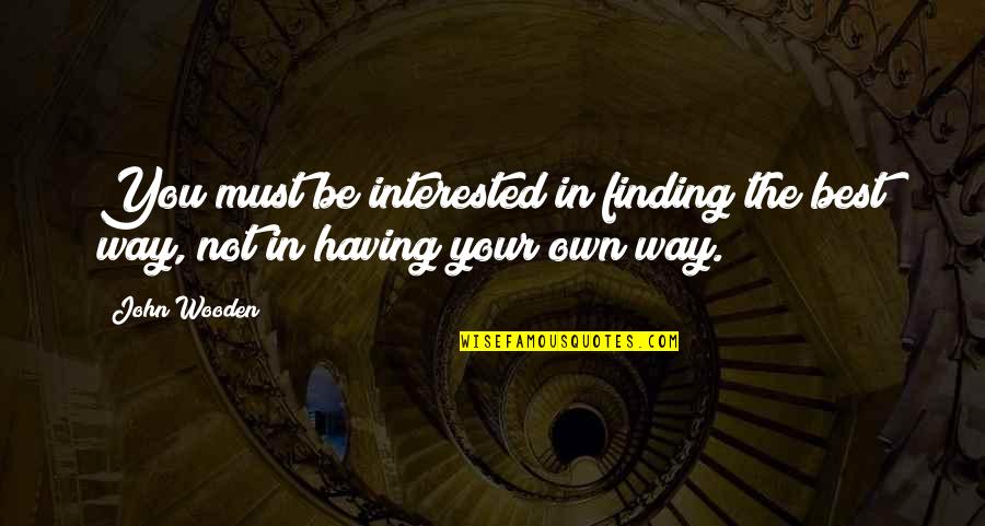 Be In Your Own Way Quotes By John Wooden: You must be interested in finding the best