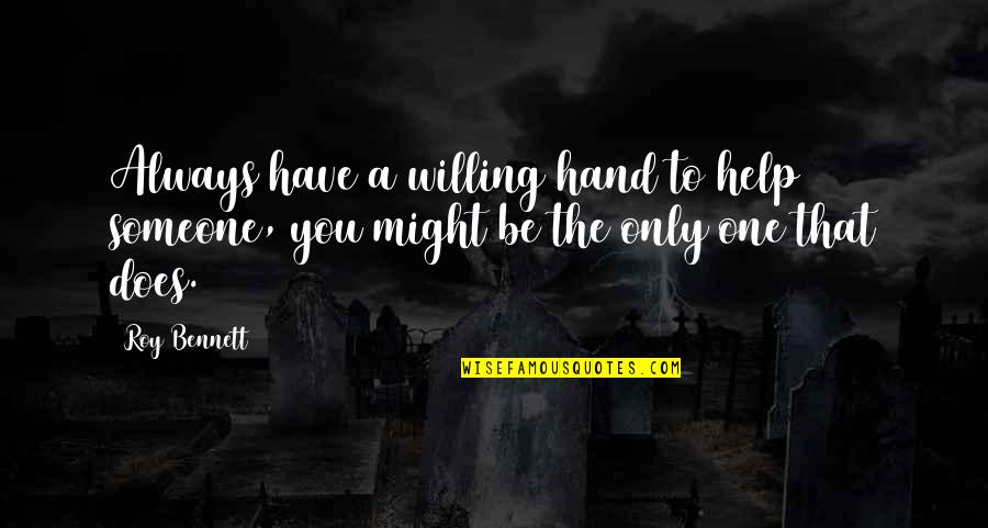 Be Kind To Someone Quotes By Roy Bennett: Always have a willing hand to help someone,