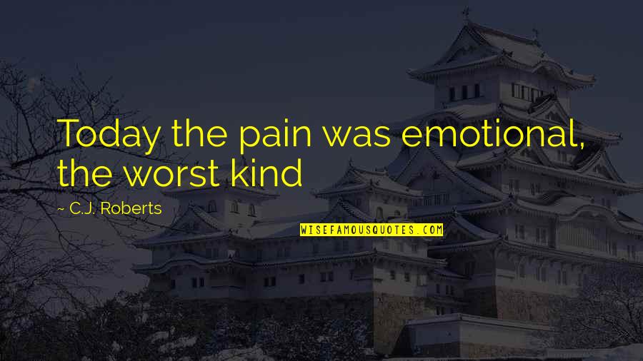 Be Kind Today Quotes By C.J. Roberts: Today the pain was emotional, the worst kind