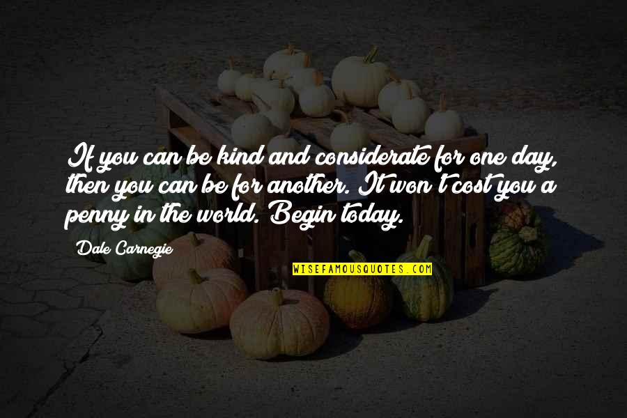 Be Kind Today Quotes By Dale Carnegie: If you can be kind and considerate for