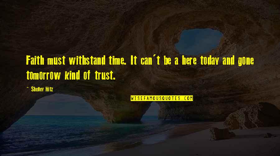 Be Kind Today Quotes By Shelley Hitz: Faith must withstand time. It can't be a