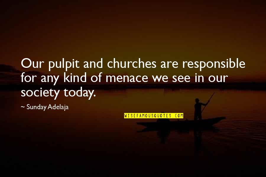 Be Kind Today Quotes By Sunday Adelaja: Our pulpit and churches are responsible for any