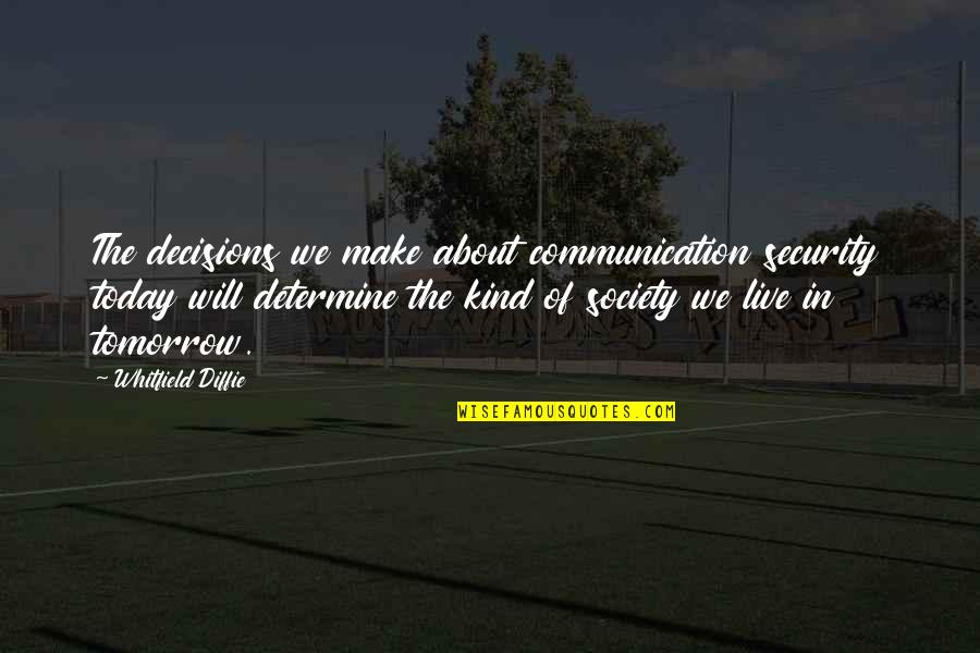 Be Kind Today Quotes By Whitfield Diffie: The decisions we make about communication security today