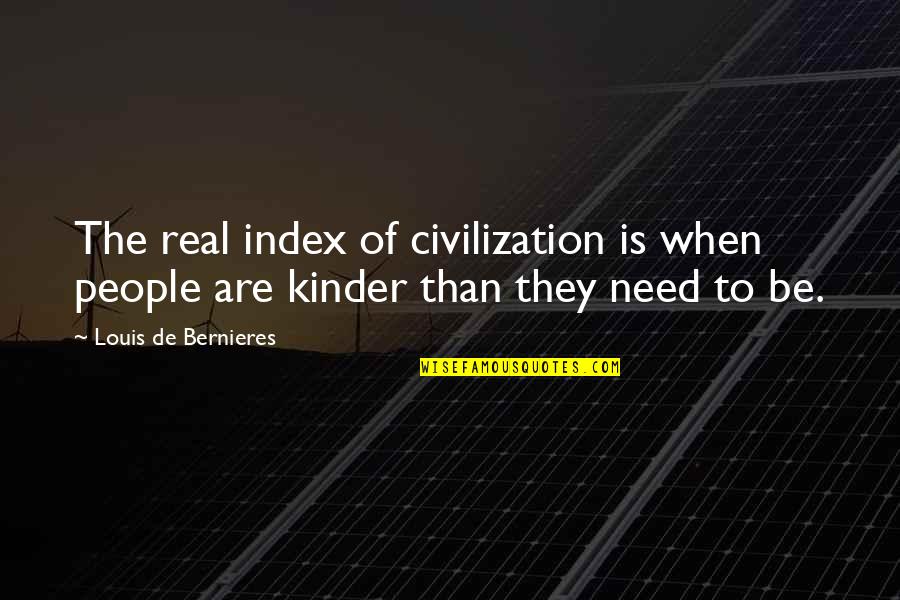 Be Kinder Quotes By Louis De Bernieres: The real index of civilization is when people