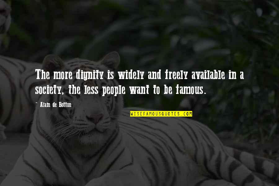 Be Less Available Quotes By Alain De Botton: The more dignity is widely and freely available