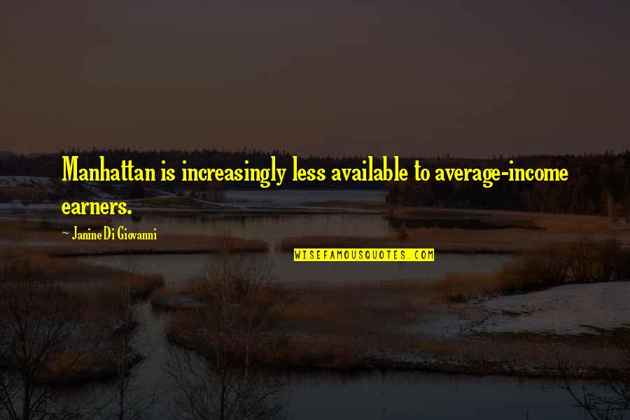 Be Less Available Quotes By Janine Di Giovanni: Manhattan is increasingly less available to average-income earners.