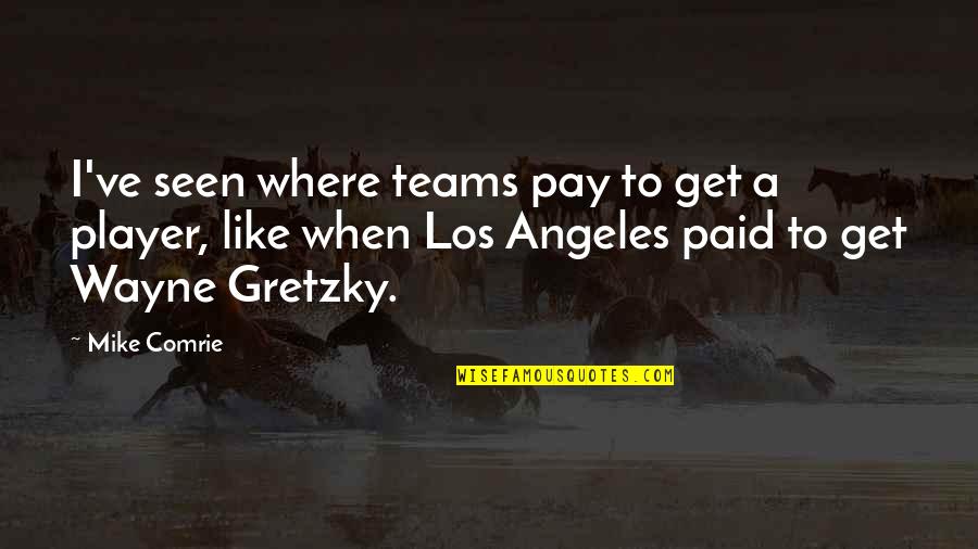 Be Like Mike Quotes By Mike Comrie: I've seen where teams pay to get a