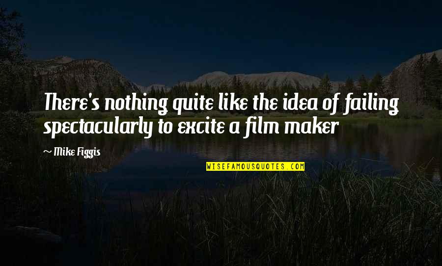 Be Like Mike Quotes By Mike Figgis: There's nothing quite like the idea of failing