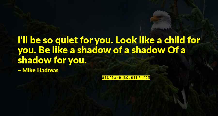 Be Like Mike Quotes By Mike Hadreas: I'll be so quiet for you. Look like