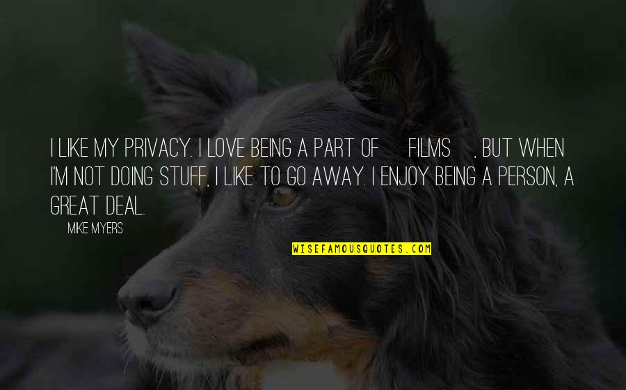 Be Like Mike Quotes By Mike Myers: I like my privacy. I love being a