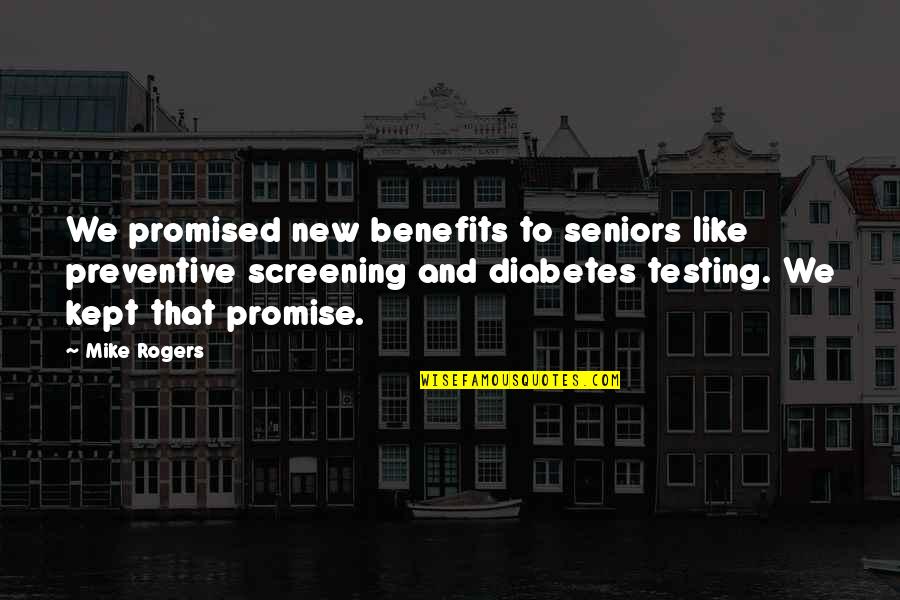 Be Like Mike Quotes By Mike Rogers: We promised new benefits to seniors like preventive