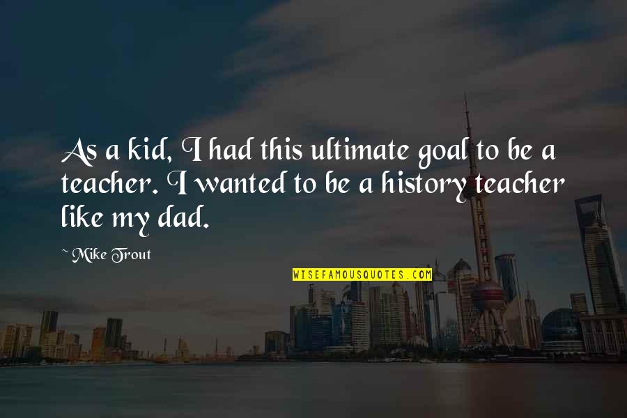 Be Like Mike Quotes By Mike Trout: As a kid, I had this ultimate goal
