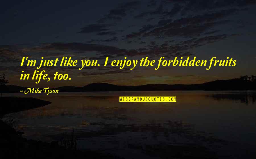 Be Like Mike Quotes By Mike Tyson: I'm just like you. I enjoy the forbidden