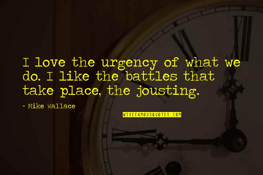 Be Like Mike Quotes By Mike Wallace: I love the urgency of what we do.