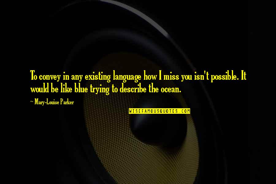 Be Like The Ocean Quotes By Mary-Louise Parker: To convey in any existing language how I