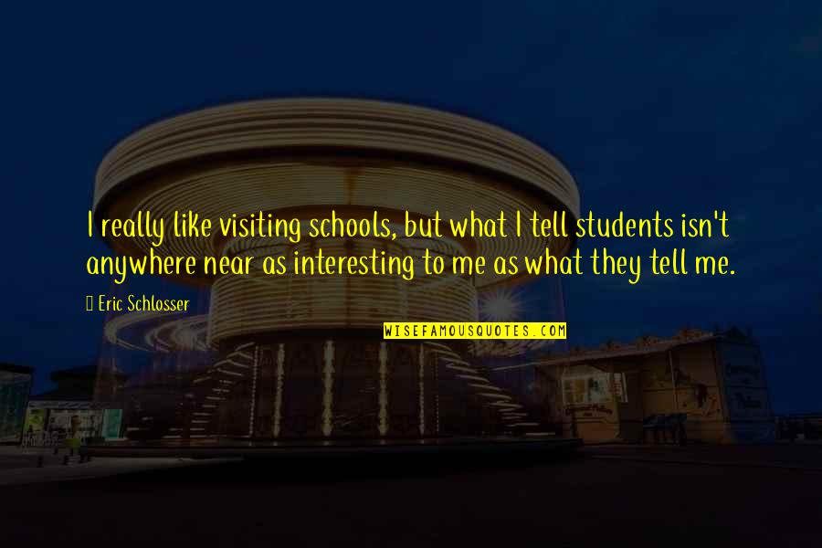 Be Like U Quotes By Eric Schlosser: I really like visiting schools, but what I