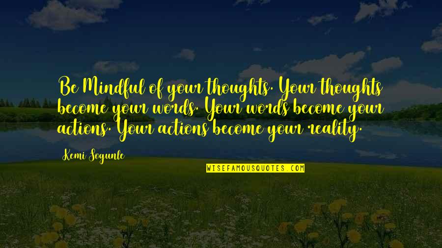 Be Mindful Quotes By Kemi Sogunle: Be Mindful of your thoughts. Your thoughts become