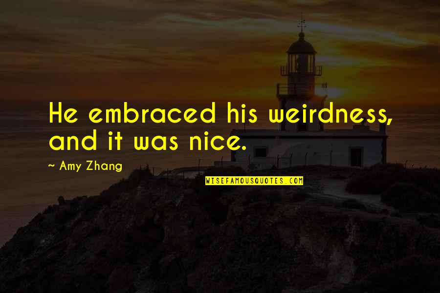 Be Nice Inspirational Quotes By Amy Zhang: He embraced his weirdness, and it was nice.