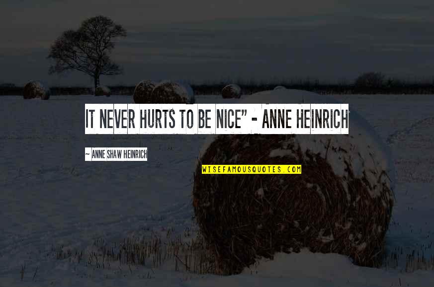 Be Nice Inspirational Quotes By Anne Shaw Heinrich: It never hurts to be nice" - Anne