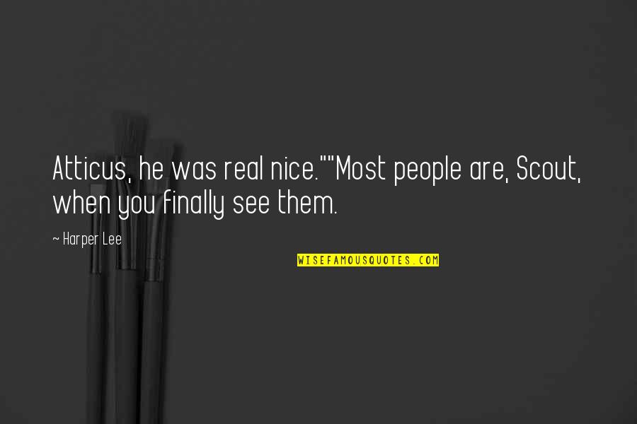 Be Nice Inspirational Quotes By Harper Lee: Atticus, he was real nice.""Most people are, Scout,