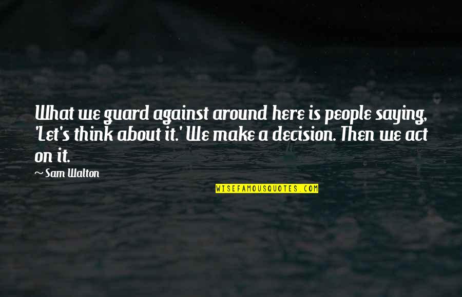 Be On Your Guard Quotes By Sam Walton: What we guard against around here is people