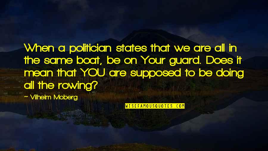 Be On Your Guard Quotes By Vilhelm Moberg: When a politician states that we are all