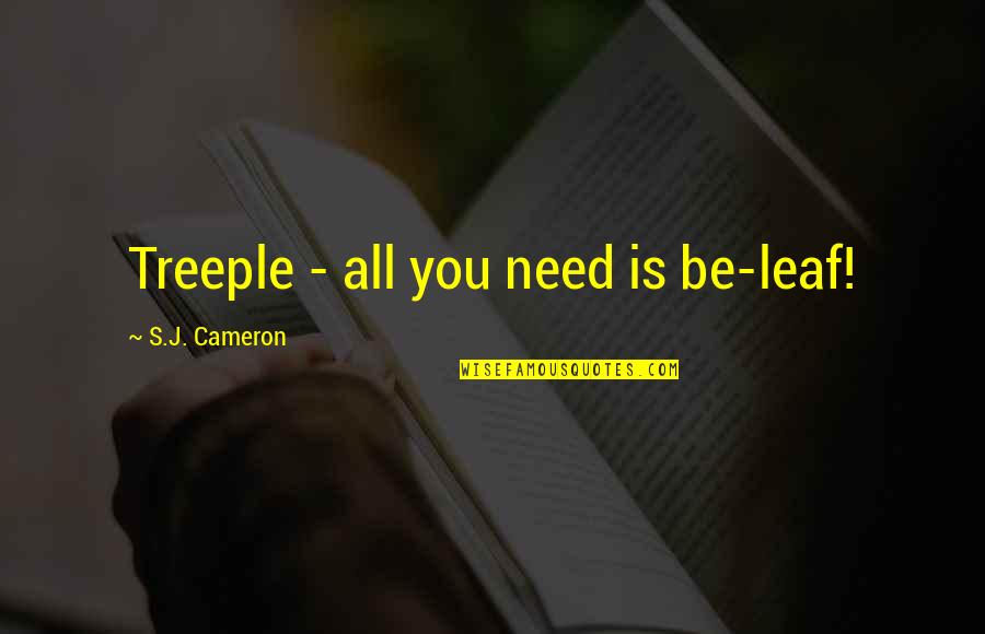 Be Positive Quotes By S.J. Cameron: Treeple - all you need is be-leaf!