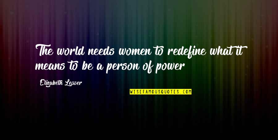 Be Power Quotes By Elizabeth Lesser: The world needs women to redefine what it