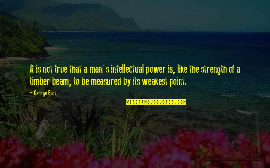 Be Power Quotes By George Eliot: It is not true that a man's intellectual