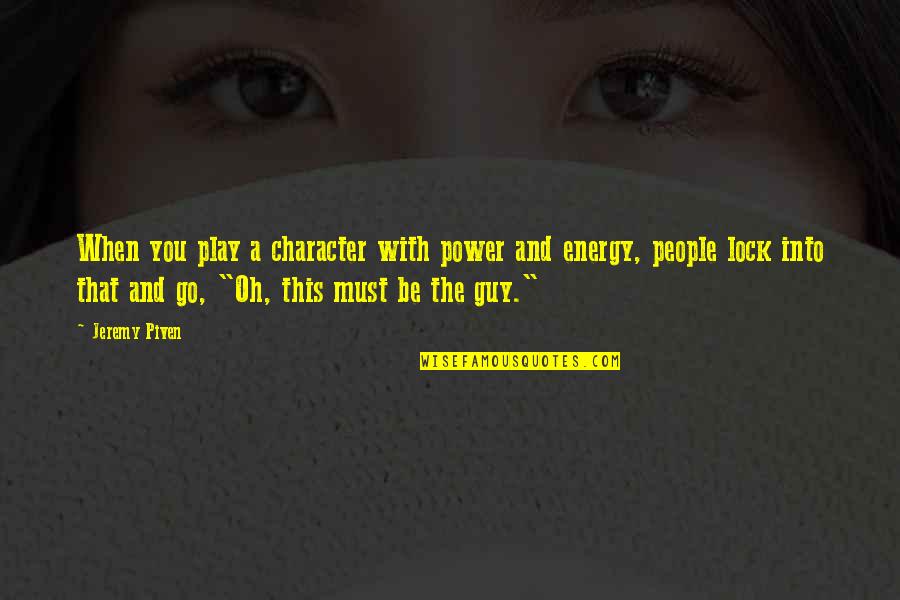 Be Power Quotes By Jeremy Piven: When you play a character with power and