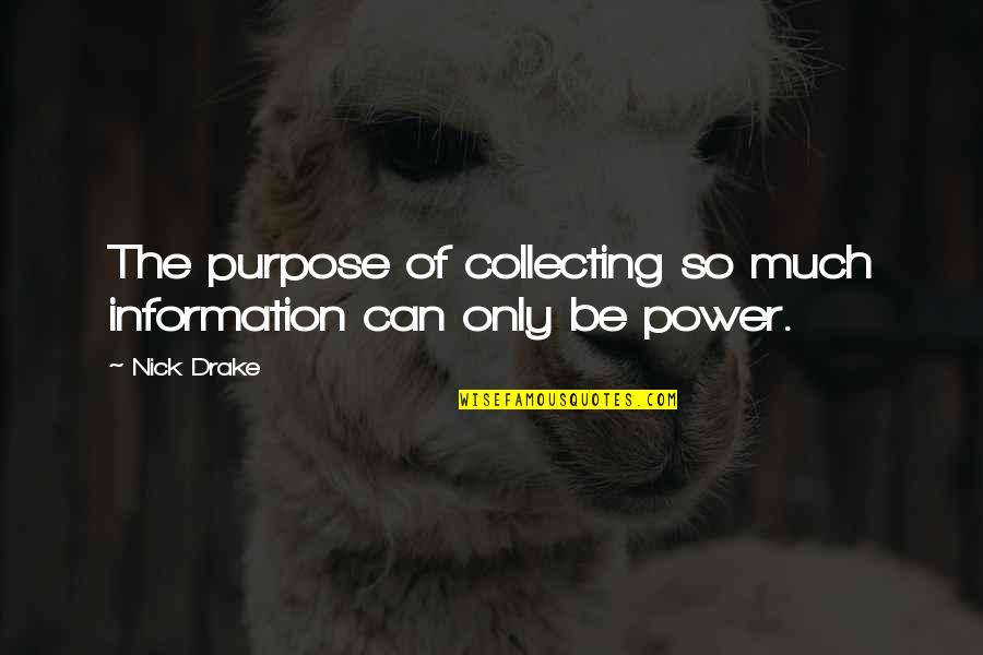 Be Power Quotes By Nick Drake: The purpose of collecting so much information can