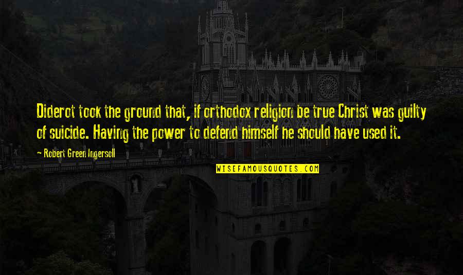 Be Power Quotes By Robert Green Ingersoll: Diderot took the ground that, if orthodox religion