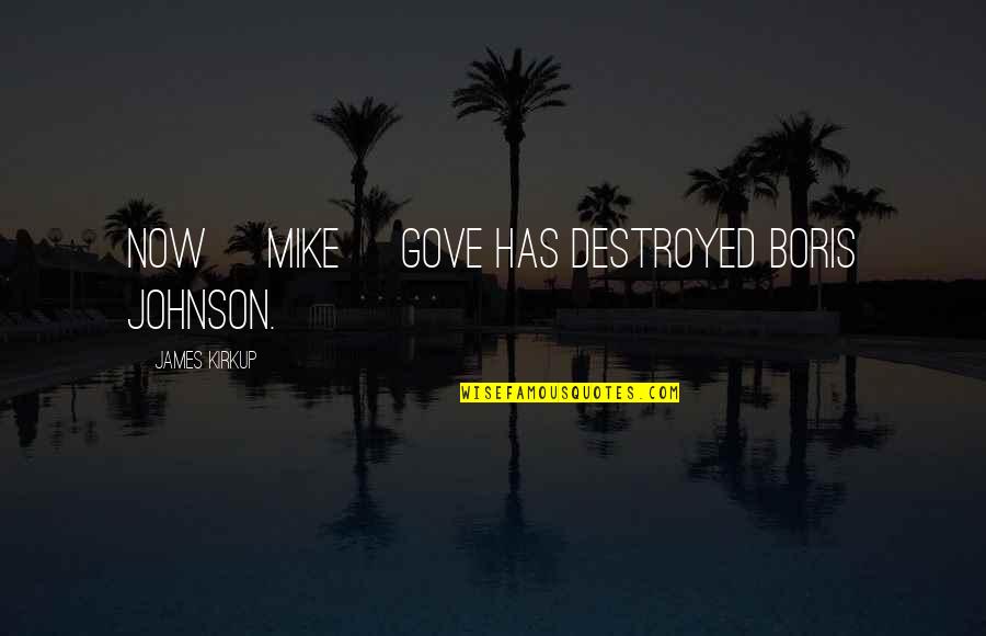 Be Prepared For The Unexpected Quotes By James Kirkup: Now [Mike] Gove has destroyed Boris Johnson.