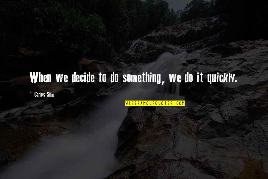 Be Slim Quotes By Carlos Slim: When we decide to do something, we do