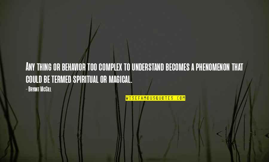 Be Spiritual Quotes By Bryant McGill: Any thing or behavior too complex to understand