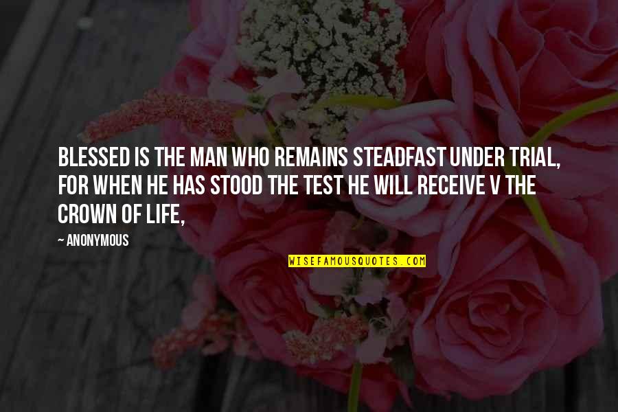 Be Steadfast Quotes By Anonymous: Blessed is the man who remains steadfast under