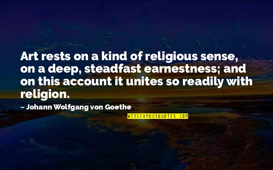 Be Steadfast Quotes By Johann Wolfgang Von Goethe: Art rests on a kind of religious sense,