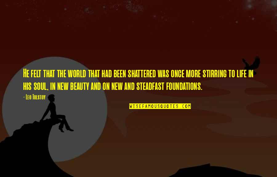 Be Steadfast Quotes By Leo Tolstoy: He felt that the world that had been