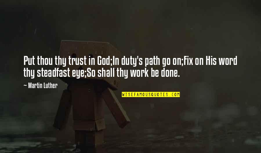 Be Steadfast Quotes By Martin Luther: Put thou thy trust in God;In duty's path